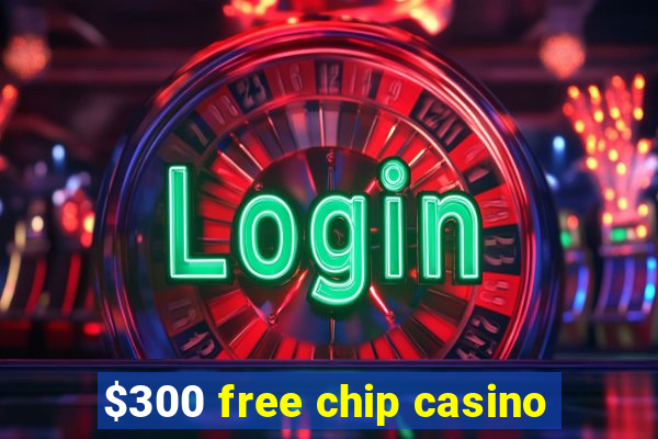 $300 free chip casino