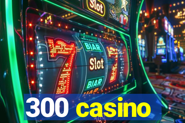 300 casino