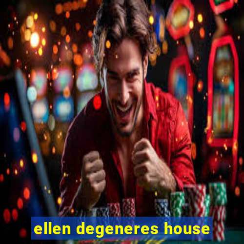 ellen degeneres house