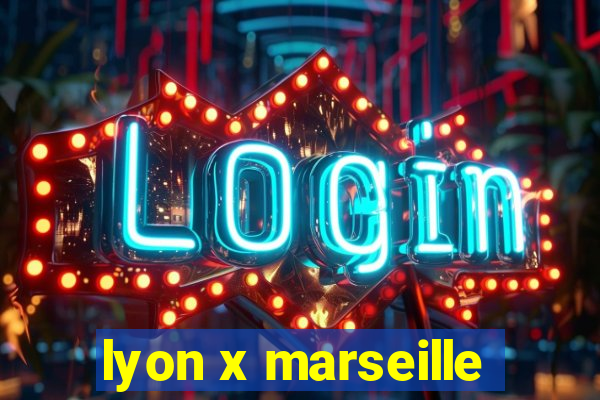 lyon x marseille