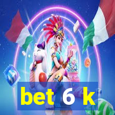 bet 6 k