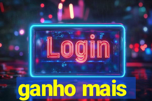 ganho mais