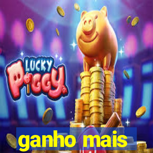 ganho mais