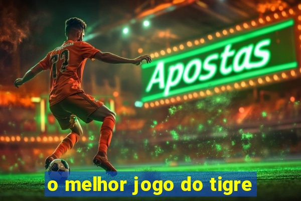 o melhor jogo do tigre