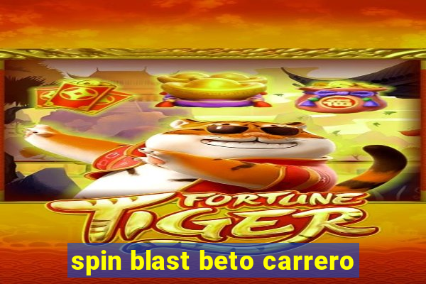 spin blast beto carrero