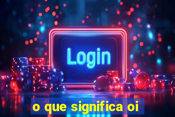 o que significa oi