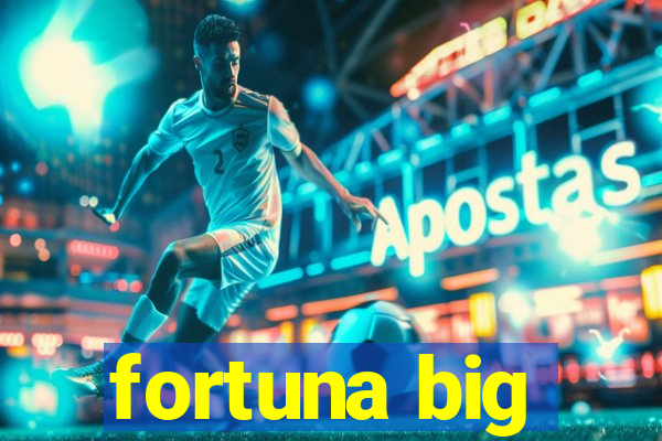 fortuna big