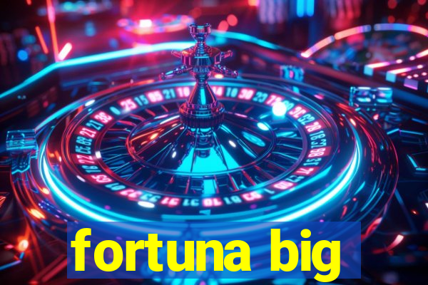 fortuna big