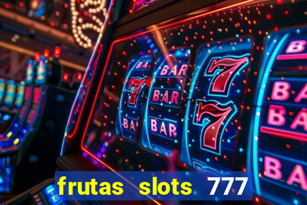 frutas slots 777 paga mesmo