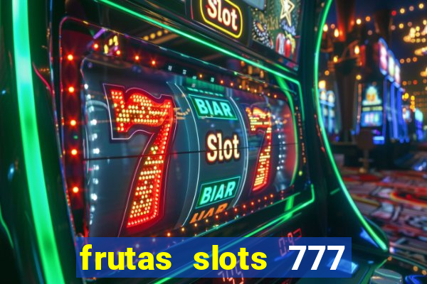 frutas slots 777 paga mesmo