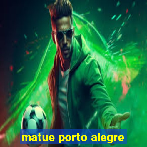 matue porto alegre