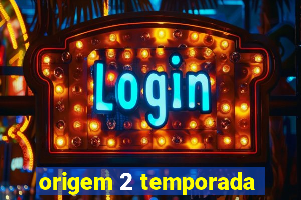 origem 2 temporada