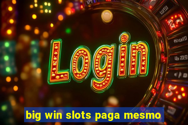 big win slots paga mesmo