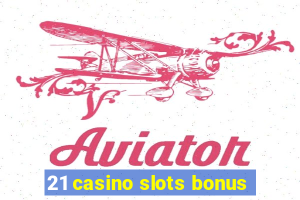 21 casino slots bonus