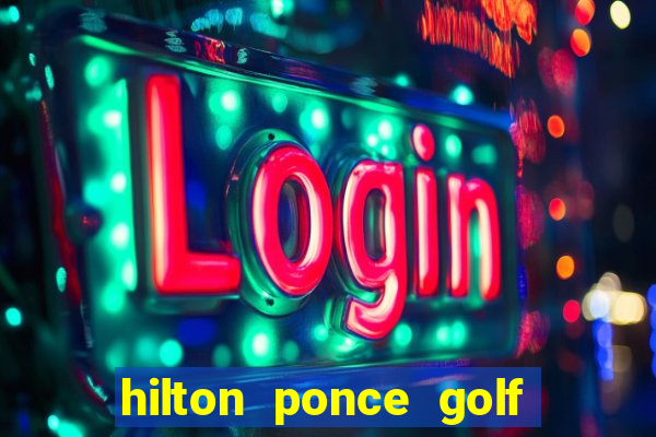 hilton ponce golf casino resort