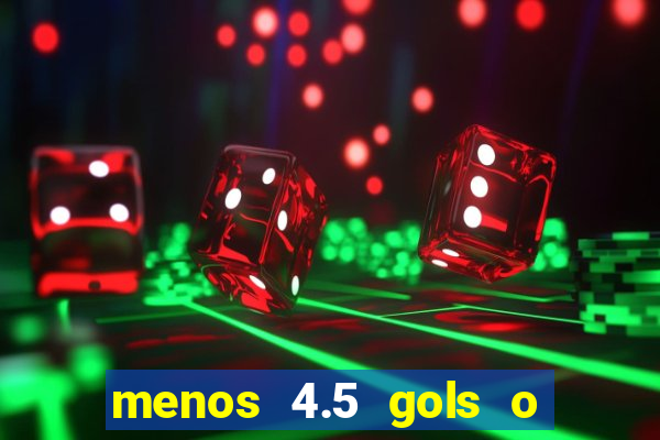 menos 4.5 gols o que significa