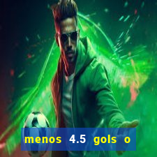 menos 4.5 gols o que significa