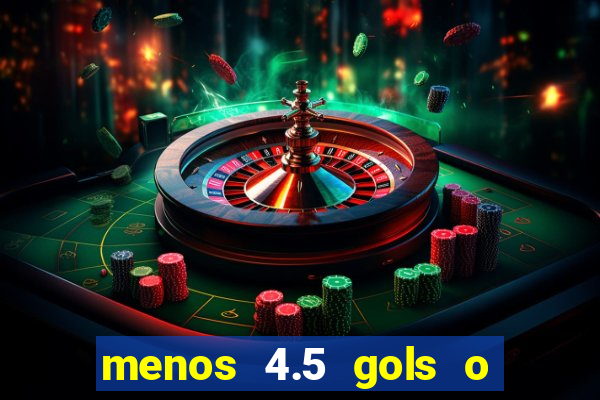 menos 4.5 gols o que significa