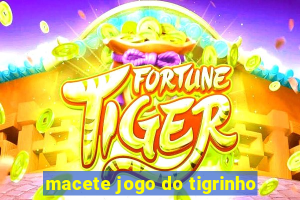 macete jogo do tigrinho