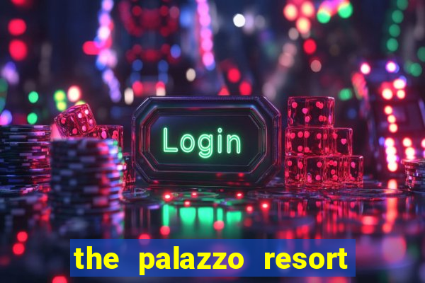 the palazzo resort hotel & casino