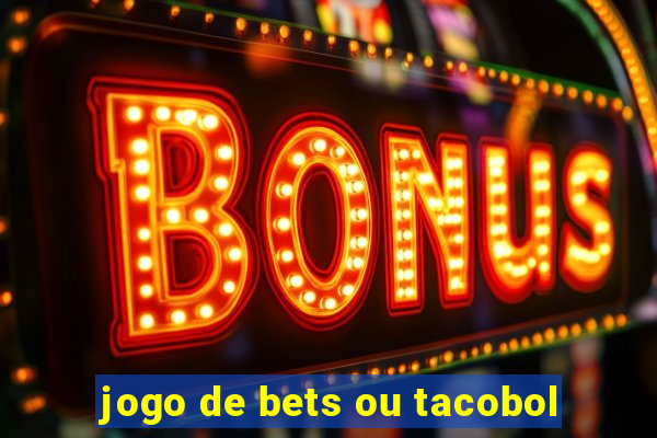 jogo de bets ou tacobol