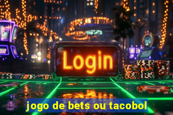 jogo de bets ou tacobol