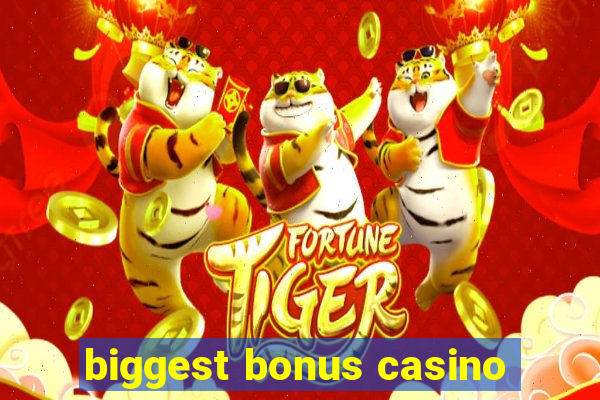 biggest bonus casino