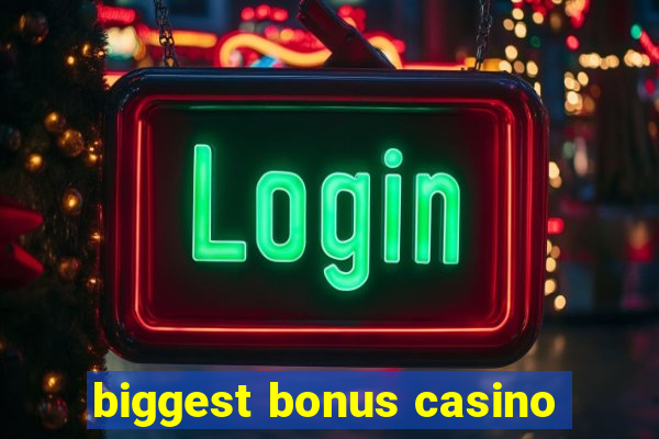 biggest bonus casino