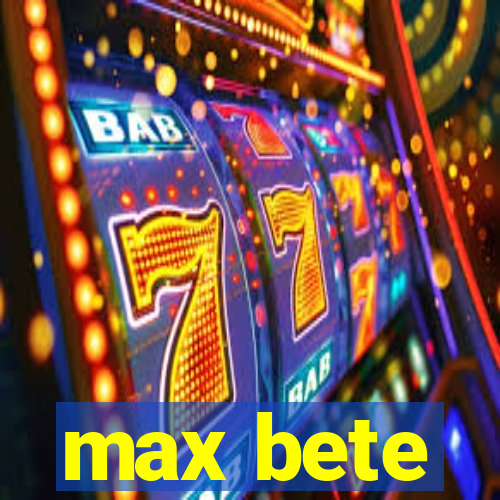 max bete