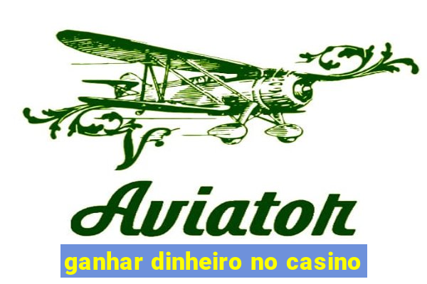 ganhar dinheiro no casino