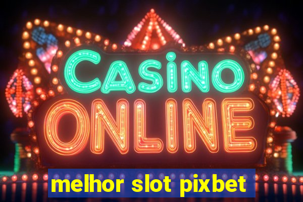 melhor slot pixbet