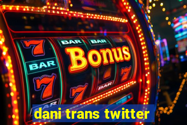 dani trans twitter