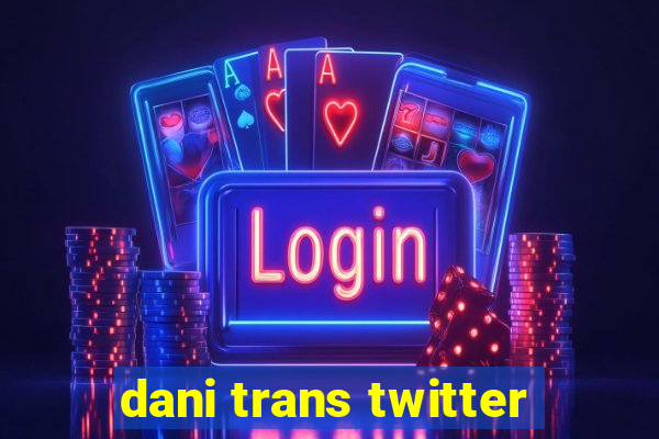 dani trans twitter