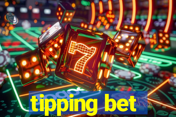 tipping bet