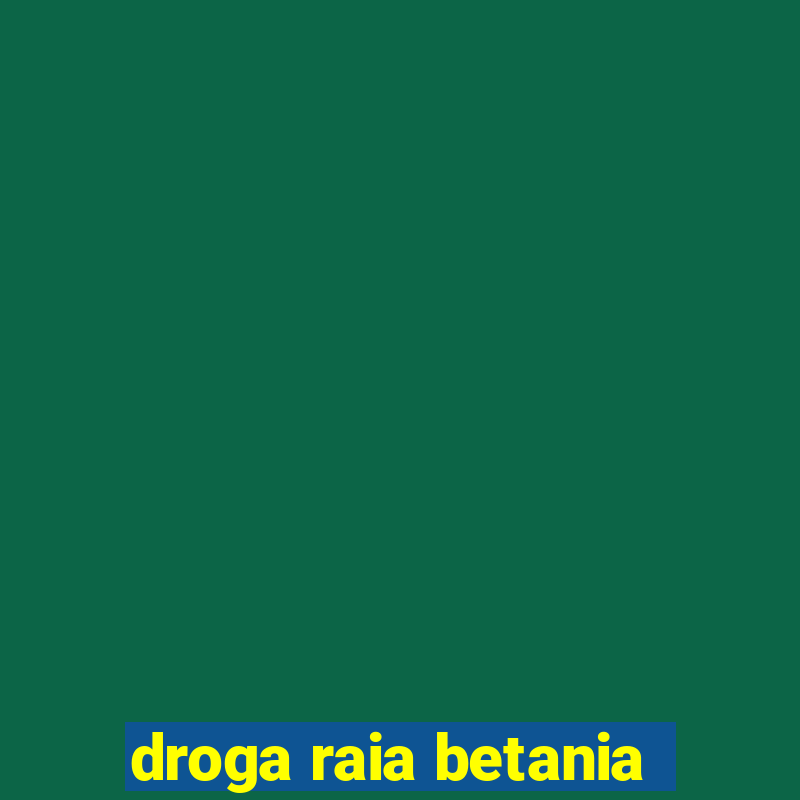 droga raia betania