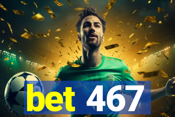 bet 467