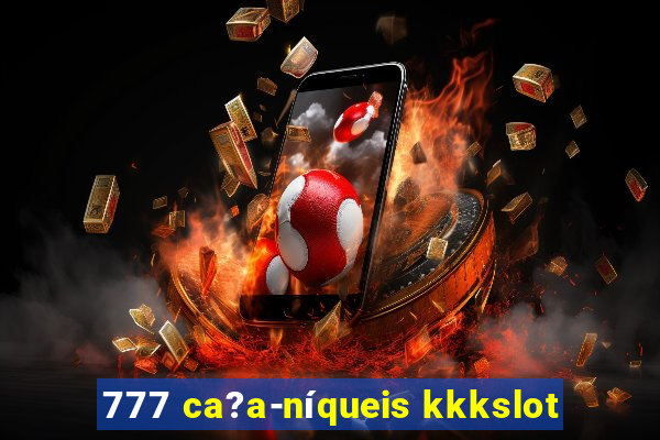 777 ca?a-níqueis kkkslot