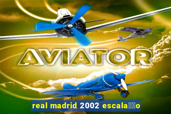 real madrid 2002 escala莽茫o