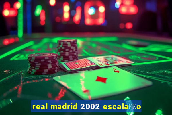 real madrid 2002 escala莽茫o