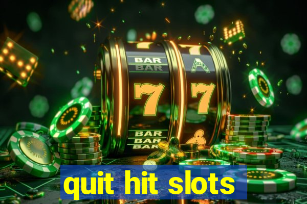 quit hit slots