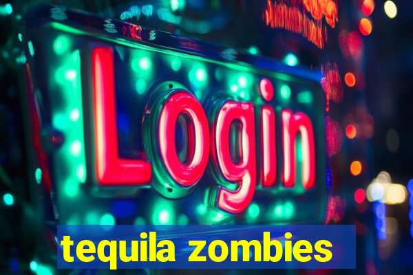 tequila zombies