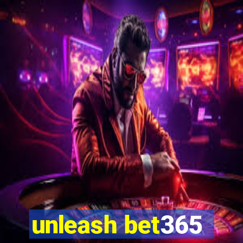 unleash bet365