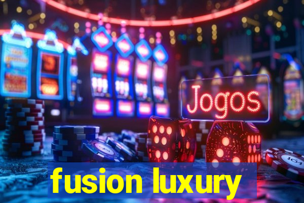 fusion luxury