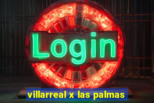 villarreal x las palmas