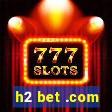 h2 bet .com