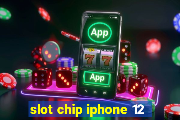 slot chip iphone 12