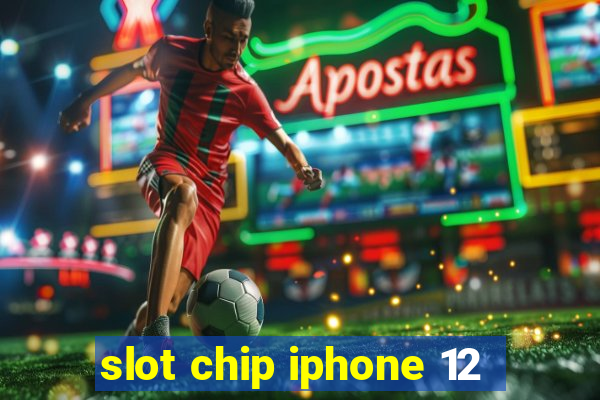 slot chip iphone 12