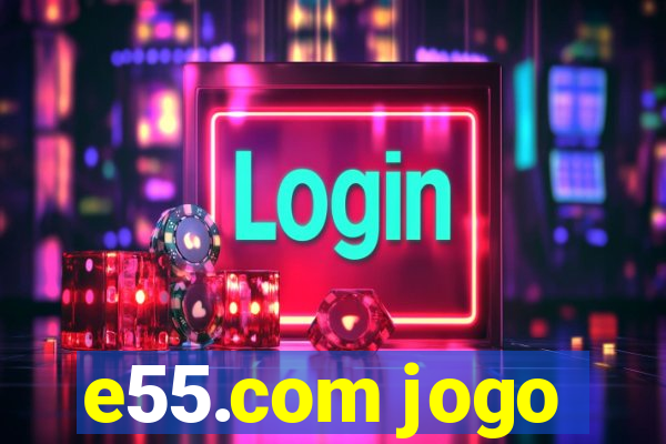 e55.com jogo