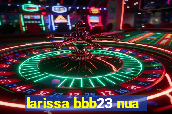 larissa bbb23 nua