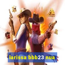 larissa bbb23 nua